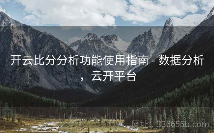 开云比分分析功能使用指南 - 数据分析，云开平台  第2张