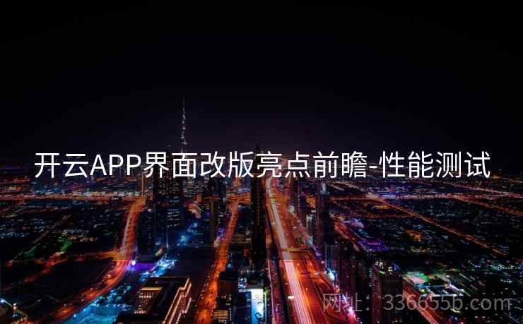 开云APP界面改版亮点前瞻-性能测试