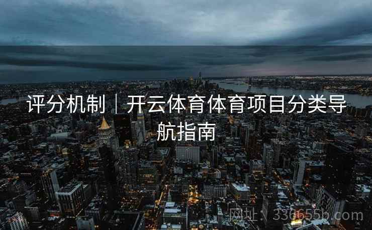 评分机制｜开云体育体育项目分类导航指南