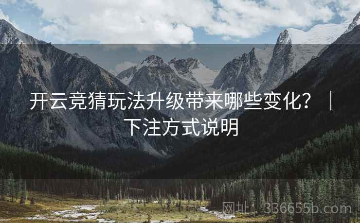 开云竞猜玩法升级带来哪些变化？｜下注方式说明  第2张