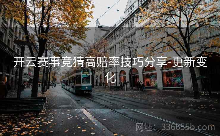 开云赛事竞猜高赔率技巧分享-更新变化