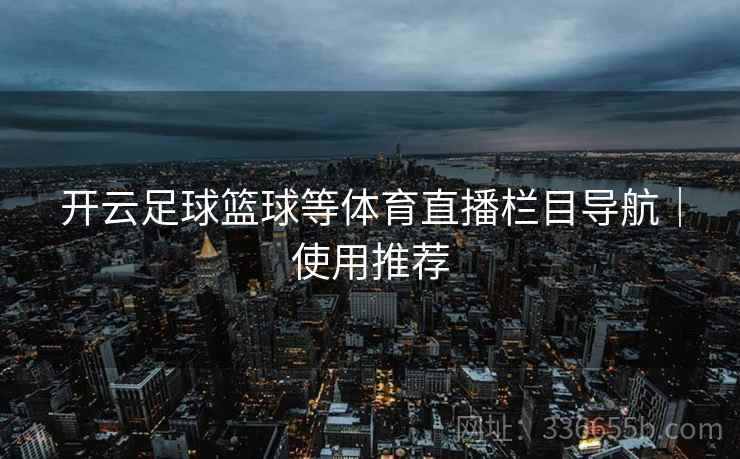 开云足球篮球等体育直播栏目导航｜使用推荐