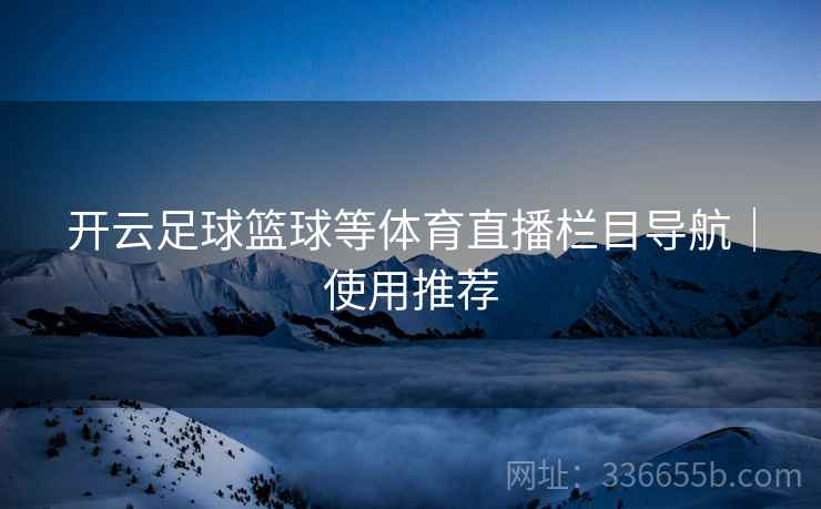 开云足球篮球等体育直播栏目导航｜使用推荐