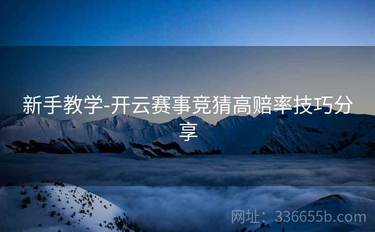 新手教学-开云赛事竞猜高赔率技巧分享  第1张