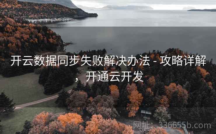 开云数据同步失败解决办法 - 攻略详解，开通云开发  第2张