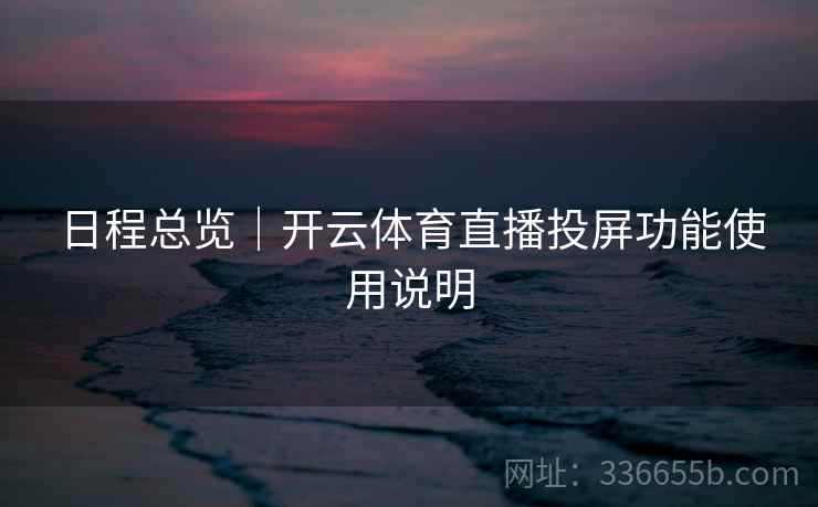 日程总览｜开云体育直播投屏功能使用说明