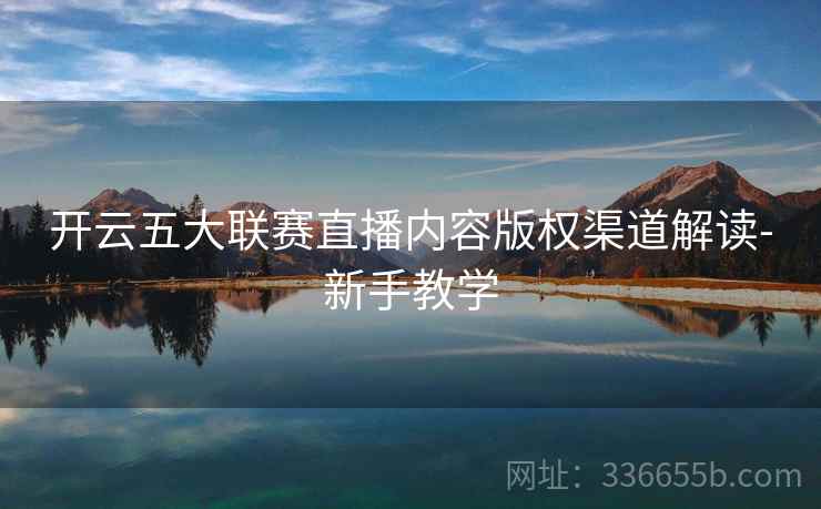 开云五大联赛直播内容版权渠道解读-新手教学