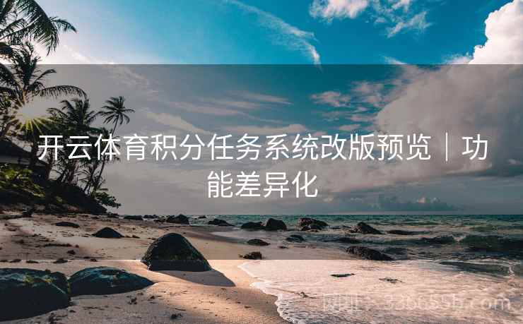 开云体育积分任务系统改版预览｜功能差异化