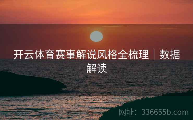 开云体育赛事解说风格全梳理｜数据解读