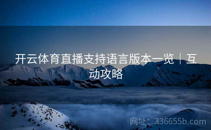 开云体育直播支持语言版本一览｜互动攻略