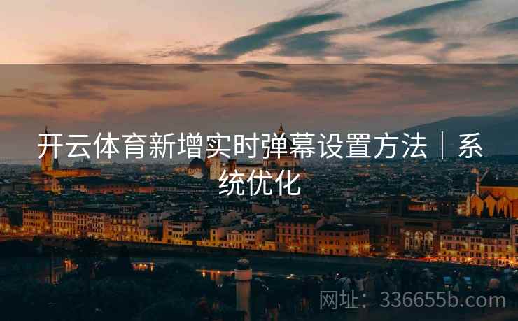 开云体育新增实时弹幕设置方法｜系统优化