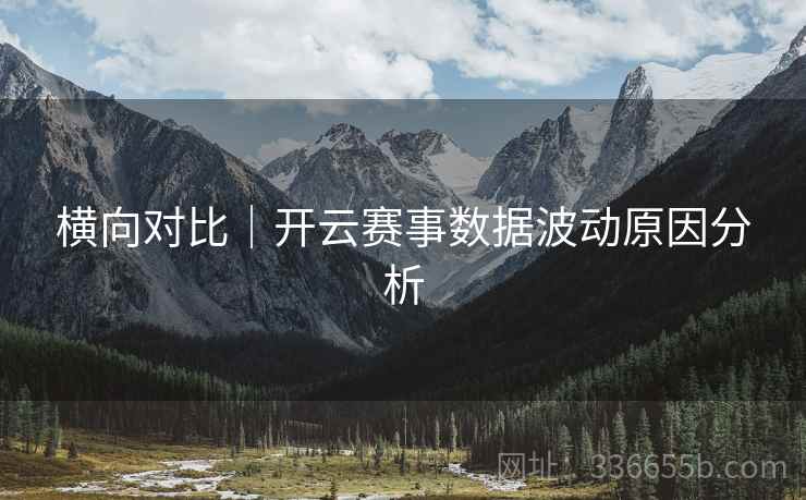 横向对比｜开云赛事数据波动原因分析