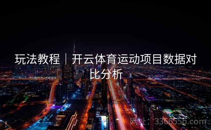 玩法教程｜开云体育运动项目数据对比分析