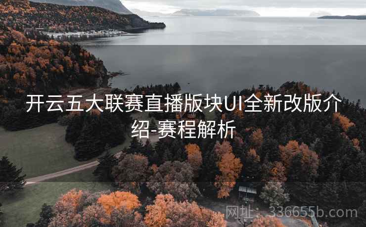 开云五大联赛直播版块UI全新改版介绍-赛程解析
