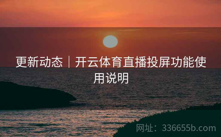 更新动态｜开云体育直播投屏功能使用说明