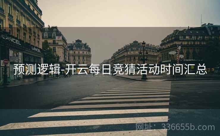 预测逻辑-开云每日竞猜活动时间汇总