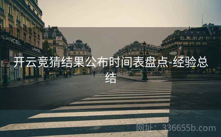 开云竞猜结果公布时间表盘点-经验总结