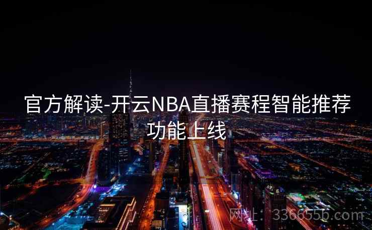 官方解读-开云NBA直播赛程智能推荐功能上线  第2张