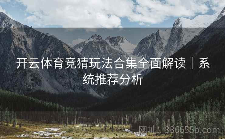 开云体育竞猜玩法合集全面解读｜系统推荐分析